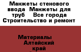 Манжеты стенового ввода. Манжеты для труб. - Все города Строительство и ремонт » Материалы   . Алтайский край,Алейск г.